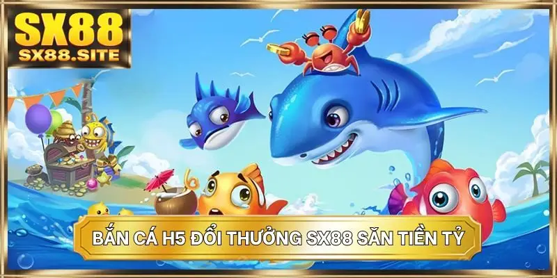 Bắn cá H5 đổi thưởng