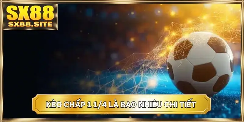 Kèo chấp 1 1-4 là bao nhiêu