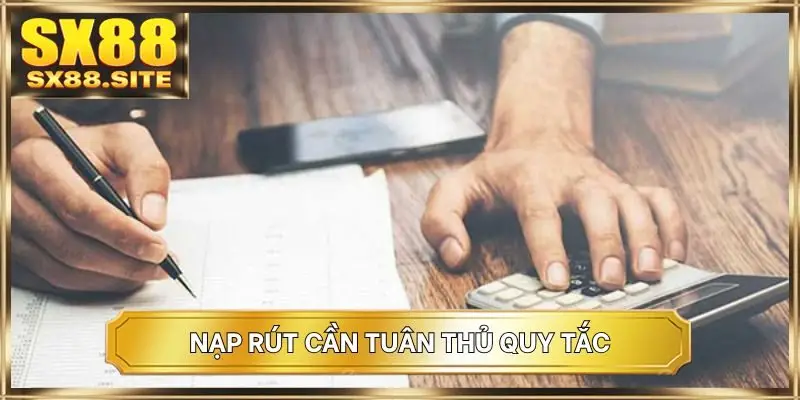 Nạp rút cần tuân thủ quy tắc