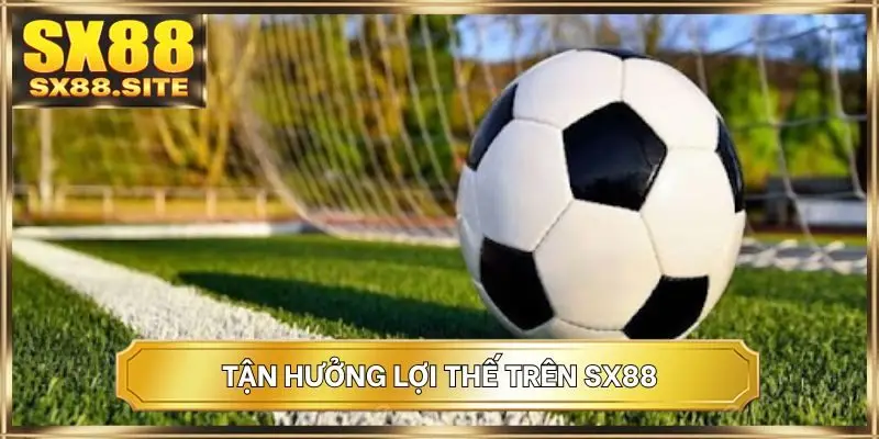 Tận hưởng lợi thế trên SX88